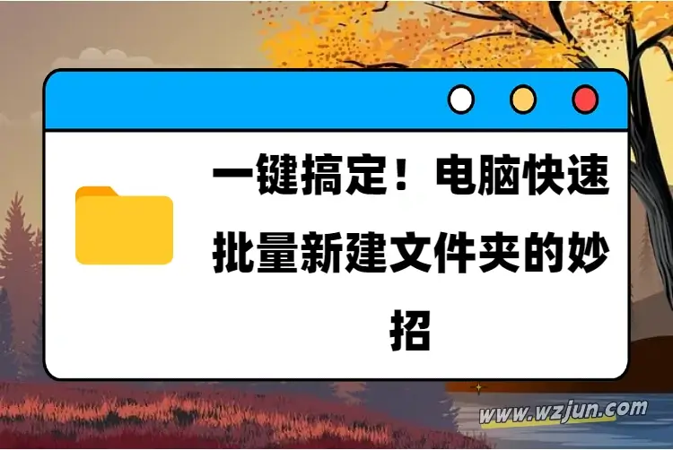 一键搞定！电脑快速批量新建文件夹的妙招